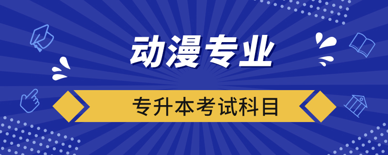 动漫专业专升本考试科目