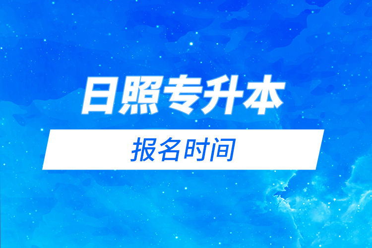 日照专升本报名时间是什么时候?