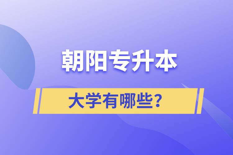 朝阳专升本大学有哪些?