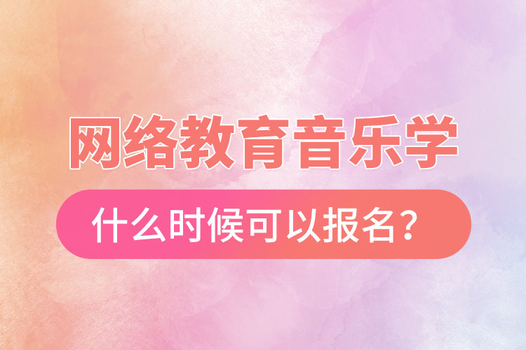 网络教育音乐学什么时候可以报名?