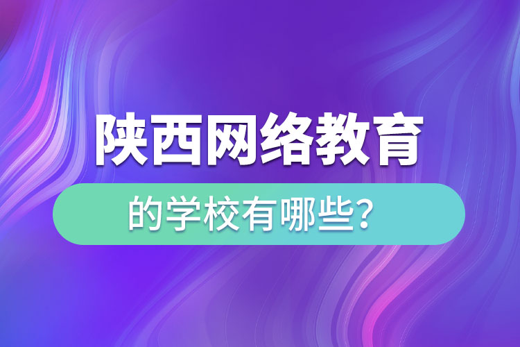 陕西网络教育的学校有哪些?