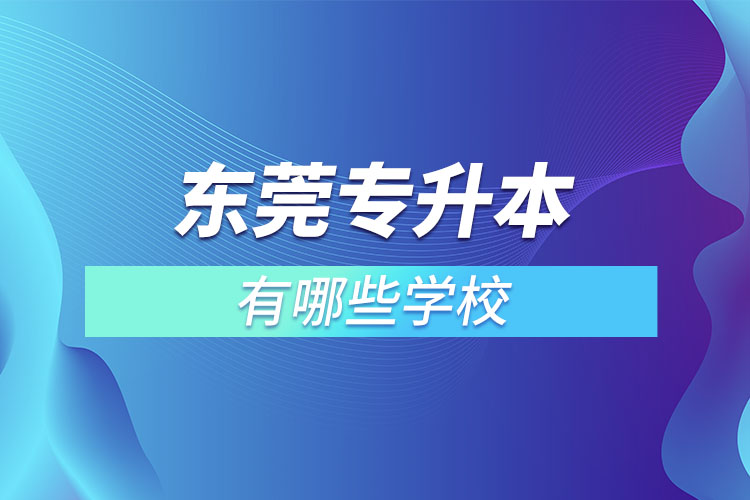 东莞专升本可以报考的学校有哪些?
