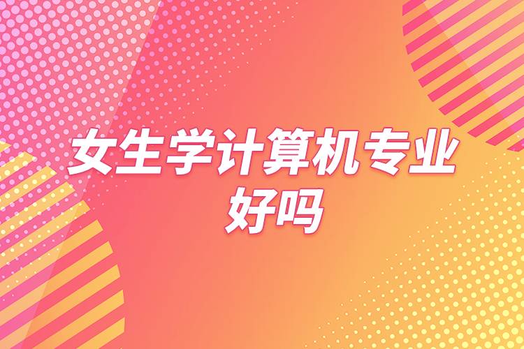 女生学计算机专业好吗