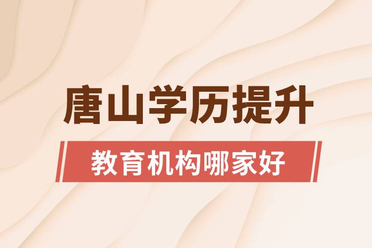 唐山学历提升教育机构哪家好一点