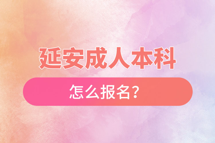 延安成人本科怎么报名?