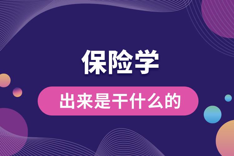 保险学出来是干什么的