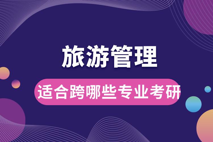 旅游管理适合跨哪些专业考研