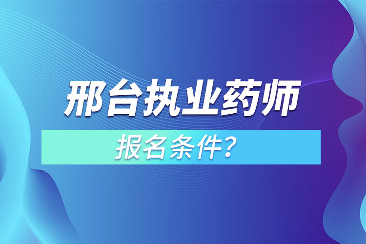 邢台执业药师报名条件?