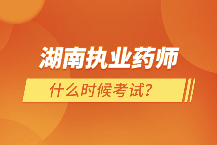 湖南执业药师什么时候考试?