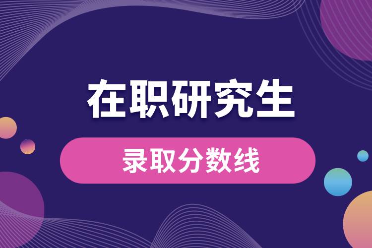 1663306604762556.jpg 在职研究生录取分数线.jpg