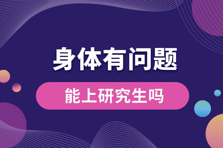 1664346847256989.jpg 身体有问题能上研究生吗.jpg