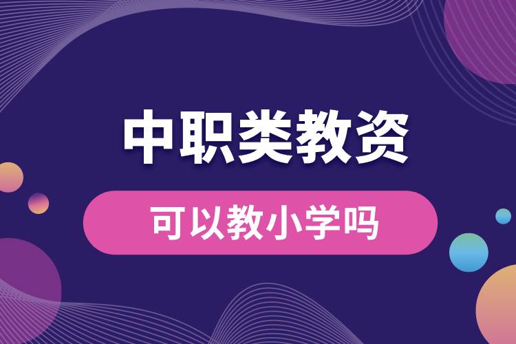 1666849285251875.jpg 中职类教资可以教小学吗.jpg