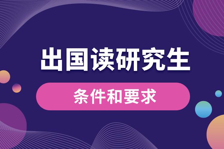 1666936134933567.jpg 出国读研究生的条件和要求.jpg