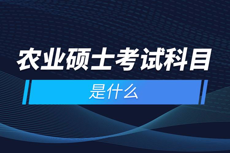 农业硕士考试科目是什么.jpg 农业硕士考试科目是什么.jpg