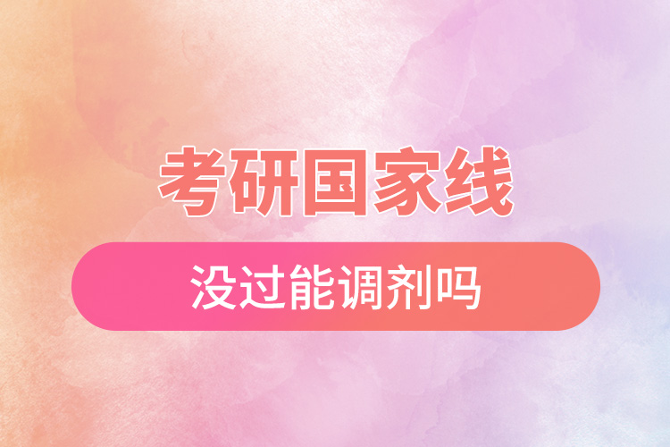 考研国家线没过能调剂吗.jpg
