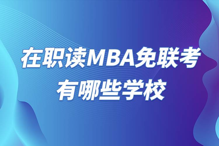 在职读MBA免联考有哪些学校.jpg 在职读MBA免联考有哪些学校.jpg