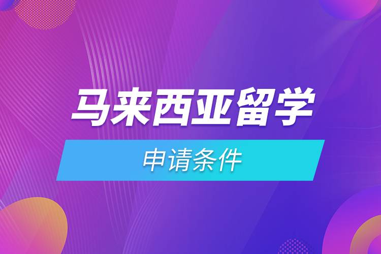 马来西亚留学申请条件.jpg 马来西亚留学申请条件.jpg