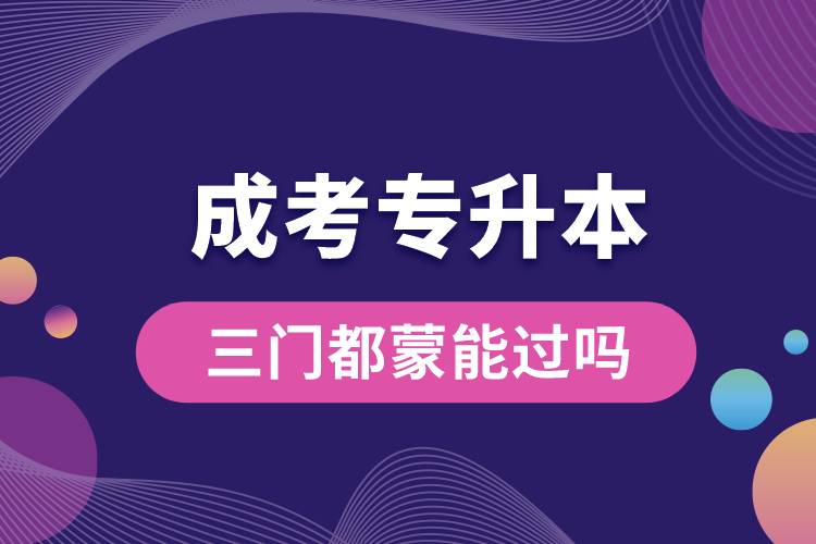 1684821267255726.jpg 成考专升本三门都蒙能过吗.jpg