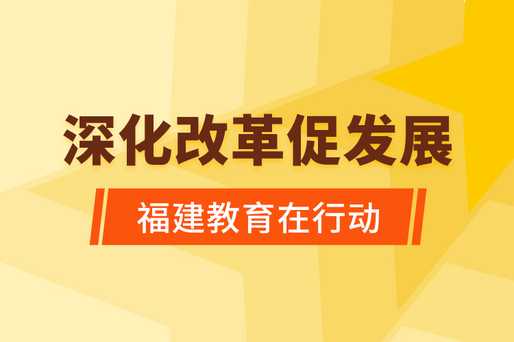 深化改革促发展 福建教育在行动