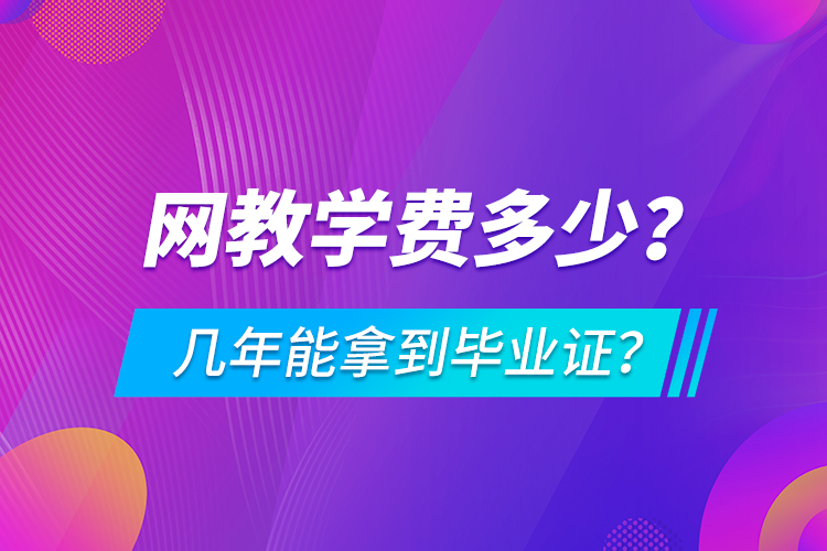 网教学费多少,几年能拿到毕业证?