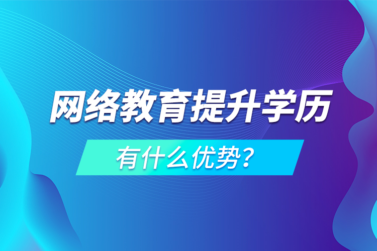 网络教育提升学历有什么优势?