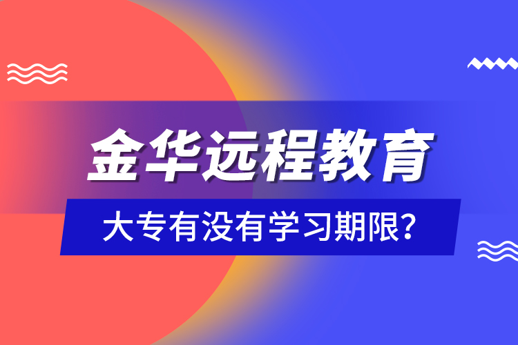 金华远程教育大专有没有学习期限?