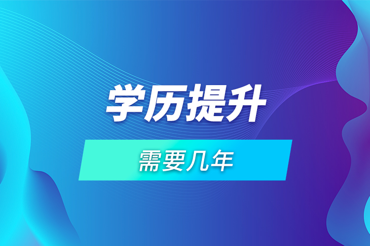 学历提升需要几年?